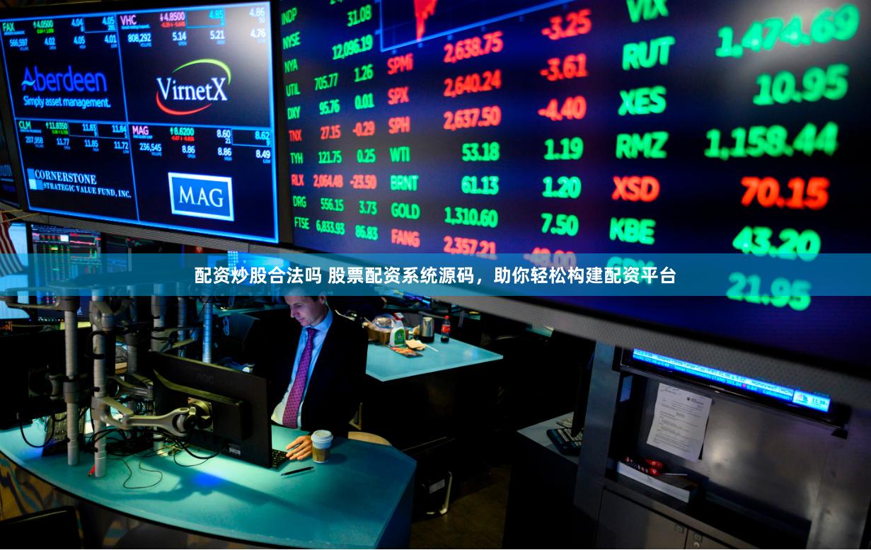 配资炒股合法吗 股票配资系统源码，助你轻松构建配资平台