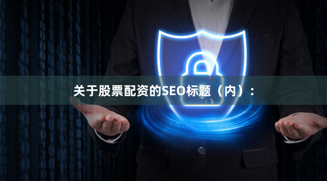 关于股票配资的SEO标题（内）：