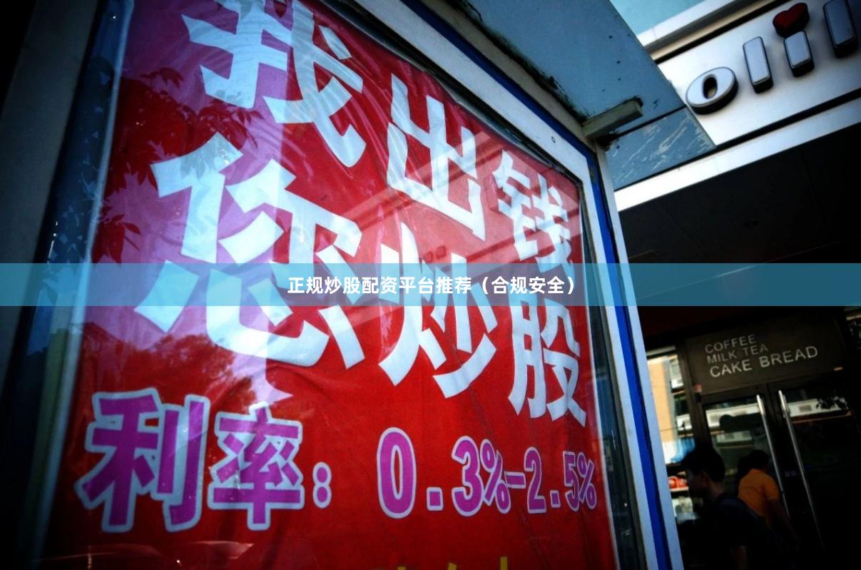 正规炒股配资平台推荐（合规安全）