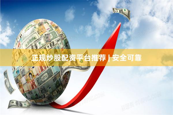 正规炒股配资平台推荐 | 安全可靠
