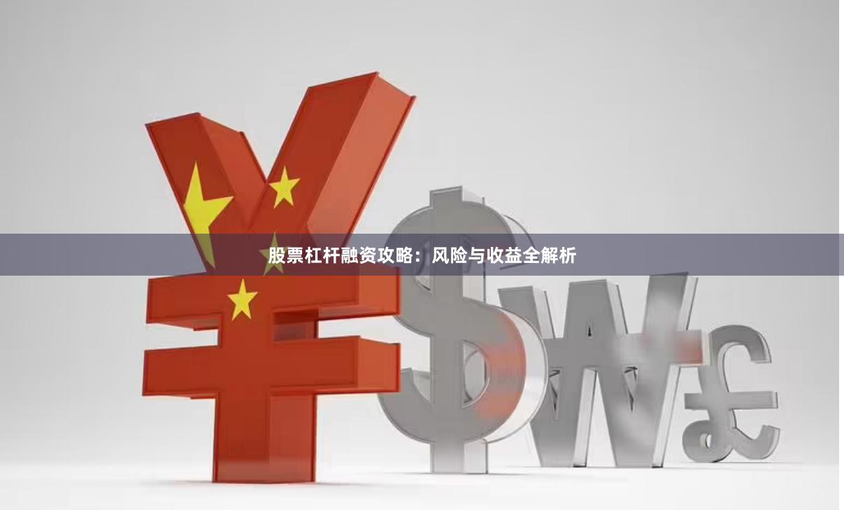 股票杠杆融资攻略：风险与收益全解析